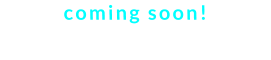 coming soon!